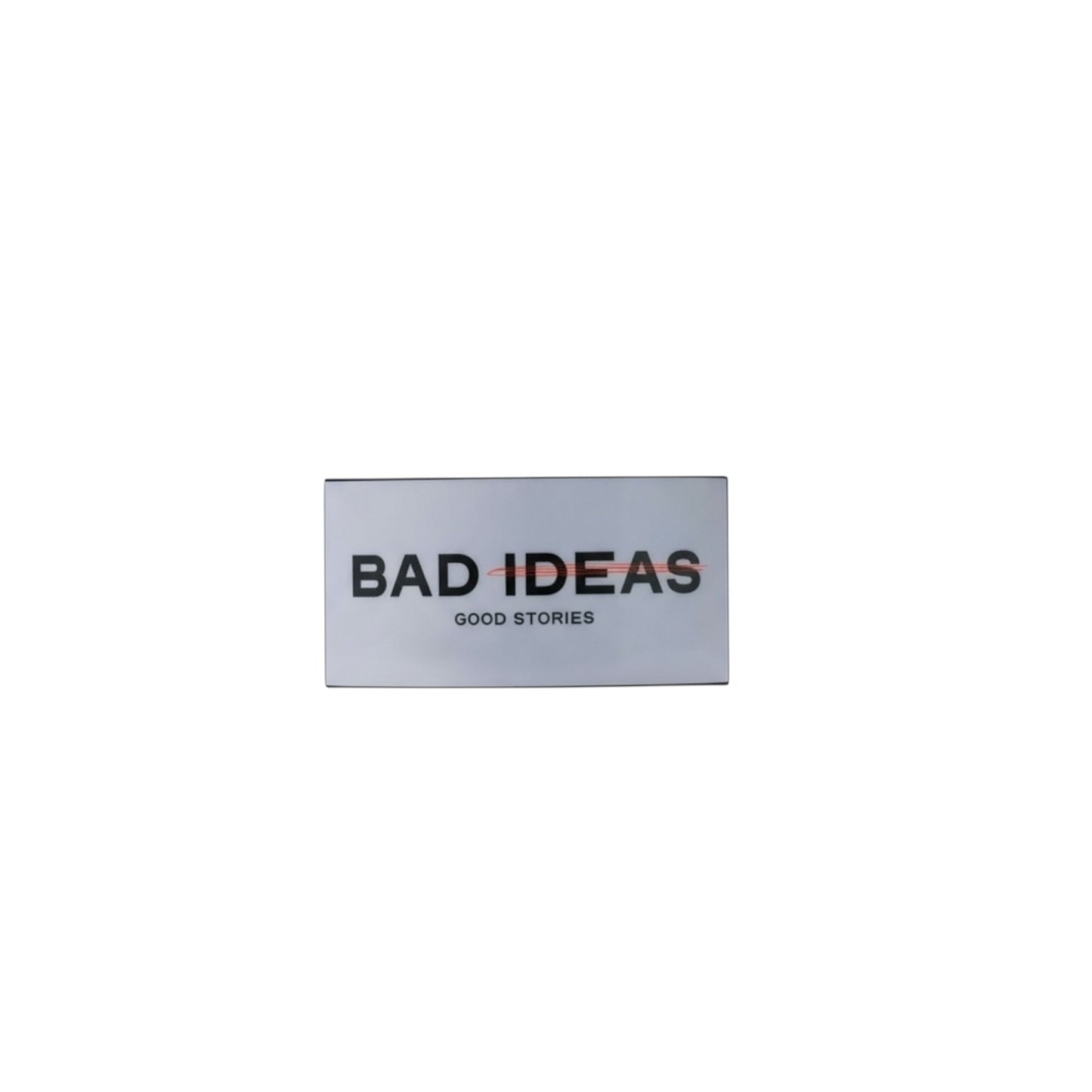 Bad Ideas Good Stories